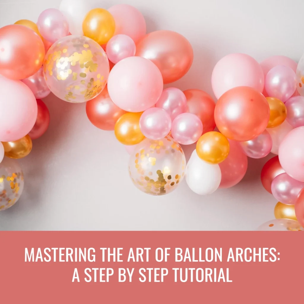 Mastering the Art of Balloon Arches A step-by-step tutorial