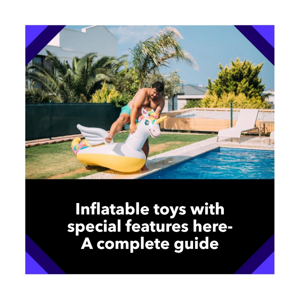 Inflatable toys with special features here - A complete guide