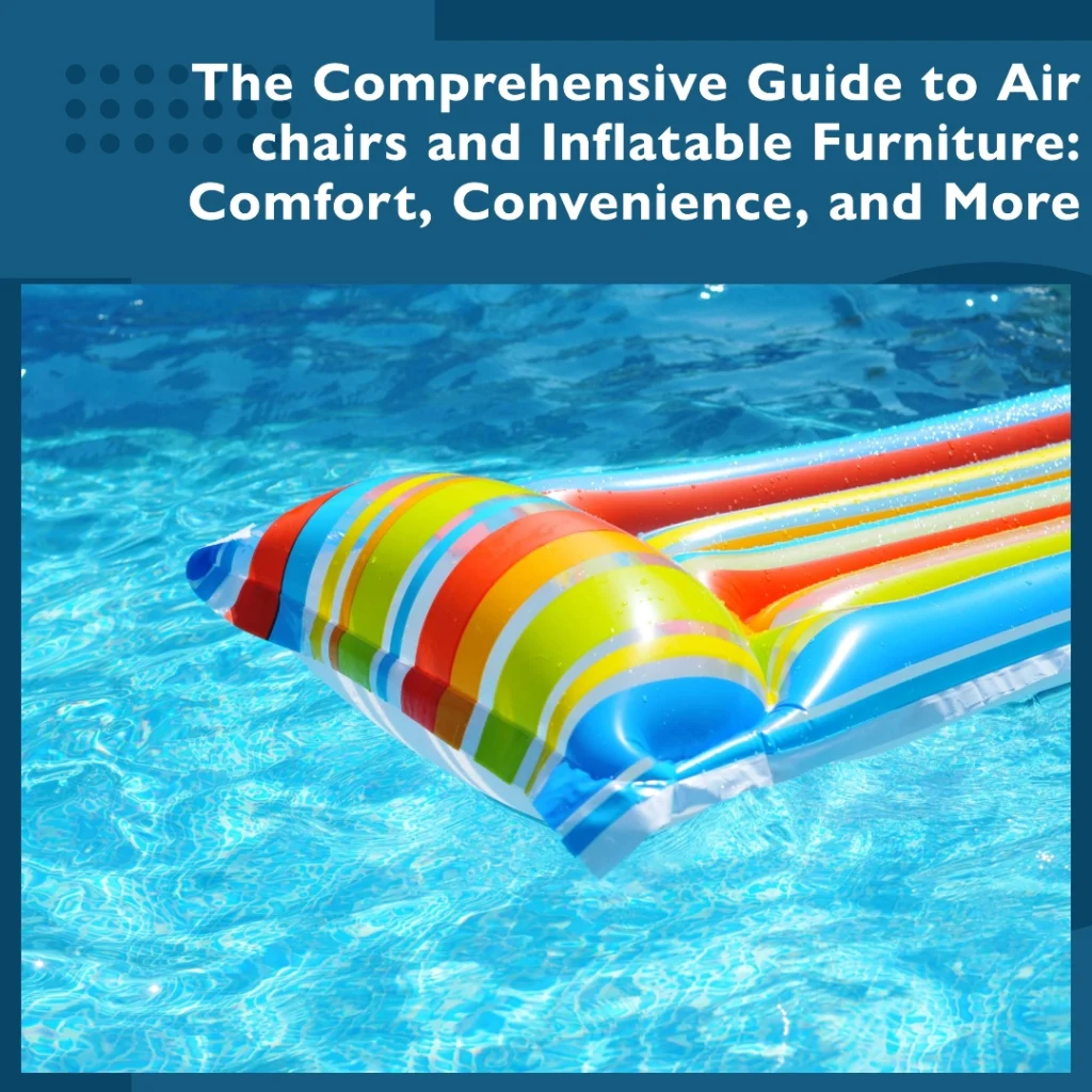 The Comprehensive Guide to air chairs and Inflatable Furniture Comfort, convenience, and More