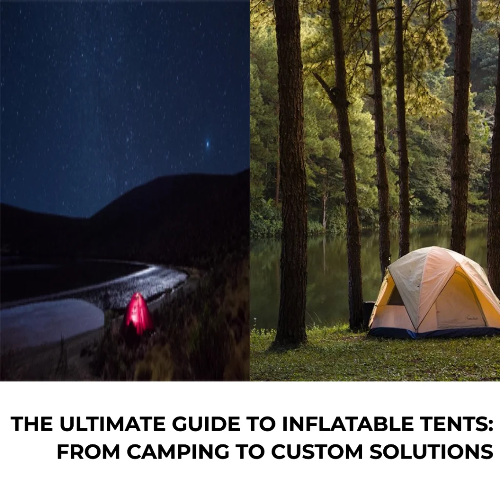 The Ultimate Guide to Inflatable Tents From Camping to Custom Solutions