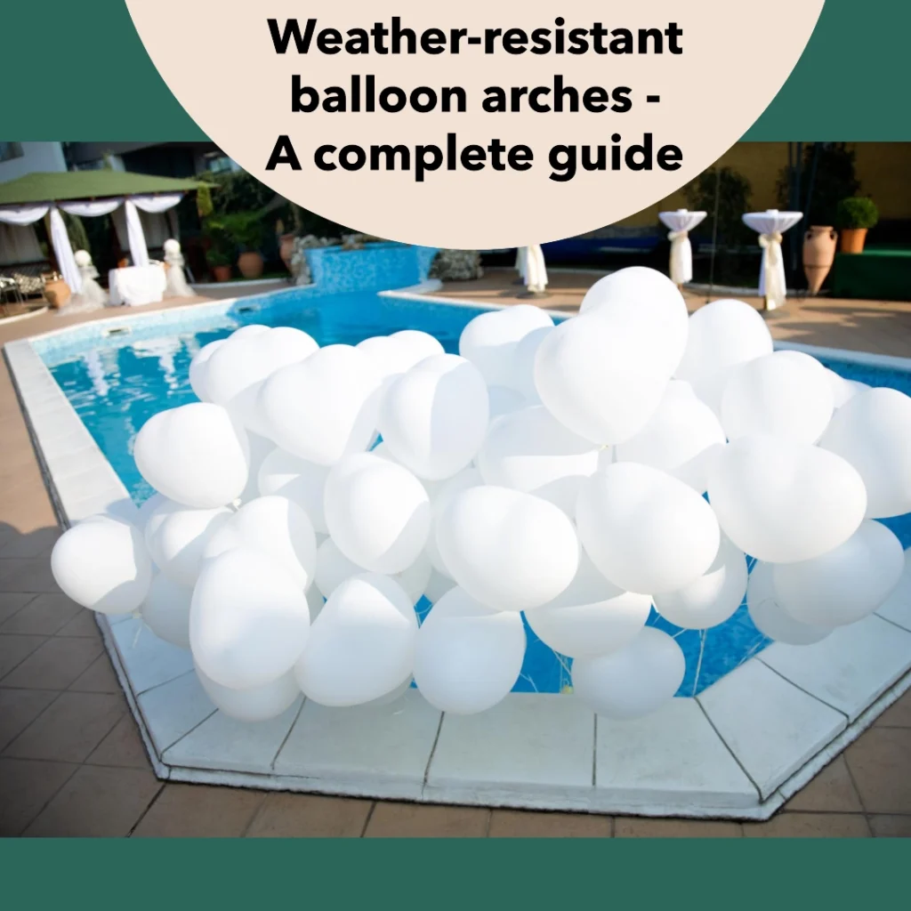 Weather-resistant balloon arches - A complete guide