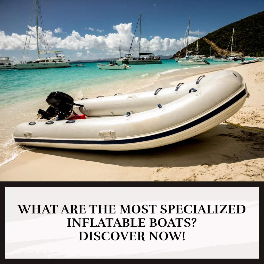 What Are The Most Specialized Inflatable Boats? Discover Now!